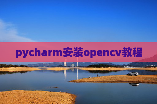 pycharm安装opencv教程 pycharm安装opencv教程
